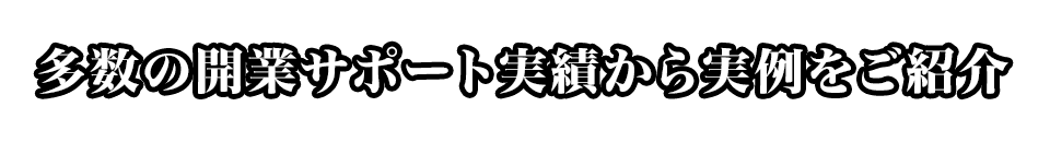 多数の開業サポート実績から実例をご紹介